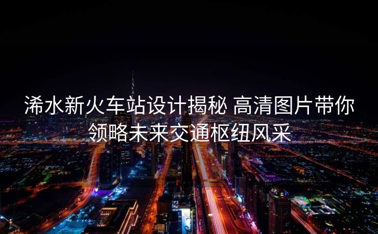 浠水新火车站设计揭秘 高清图片带你领略未来交通枢纽风采